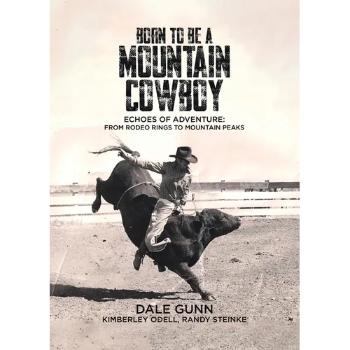 Born to Be a Mountain Cowboy: Echoes of Adventure: From Rodeo Rings to Mountain Peaks - Paperback