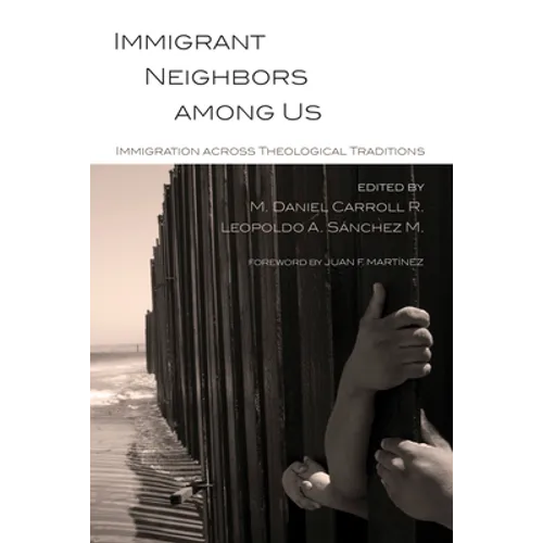 Immigrant Neighbors Among Us: Immigration Across Theological Traditions - Hardcover
