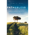 Fatherless: Choosing to Overcome Past Trauma and Redefining Life's Journey - Hardcover