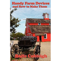 Handy Farm Devices and How to Make Them: Traditional Farm Tools, Homemade Equipment, and Practical Rural Ingenuity - Paperback