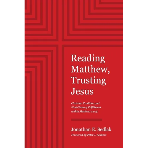 Reading Matthew, Trusting Jesus: Christian Tradition and First-Century Fulfillment within Matthew 24-25 - Paperback
