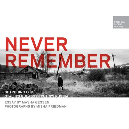 Never Remember: Searching for Stalin's Gulags in Putin's Russia - Hardcover