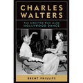 Charles Walters: The Director Who Made Hollywood Dance - Hardcover