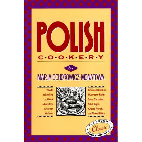 Polish Cookery: Poland's Bestselling Cookbook Adapted for American Kitchens. Includes Recipes for Mushroom-Barley Soup, Cucumber Salad, Bigos, Cheese - Hardcover