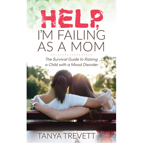 Help, I'm Failing as a Mom: The Survival Guide to Raising a Child with a Mood Disorder - Paperback