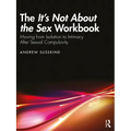 The It's Not About the Sex Workbook: Moving from Isolation to Intimacy After Sexual Compulsivity - Paperback
