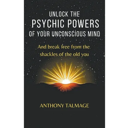 Unlock The Psychic Powers Of Your Unconsious Mind - Paperback