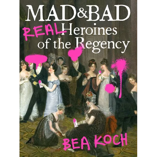 Mad and Bad: Real Heroines of the Regency - Paperback