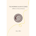 The Morning Always Comes: Reflections on being and becoming - Paperback