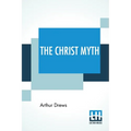 The Christ Myth: Translated From The Third Edition (Revised And Enlarged) By C. Delisle Burns, M.A. - Paperback