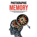 Photographic Memory: 10 Steps to remember Anything Superfast! Accelerated Learning for Unlimited Memory Efficiency. Create Habits to Help You Improve - Paperback