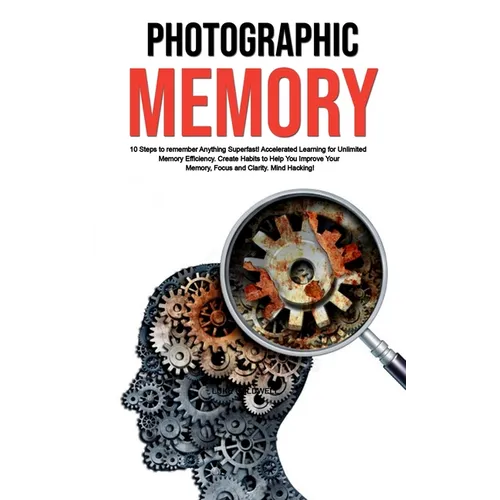 Photographic Memory: 10 Steps to remember Anything Superfast! Accelerated Learning for Unlimited Memory Efficiency. Create Habits to Help You Improve - Paperback