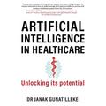 Artificial Intelligence in Healthcare: Unlocking its Potential - Paperback