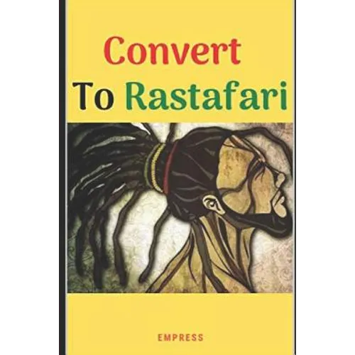 Convert to Rastafari: 85 Tips, Principles & Teachings to Convert to Rastafari - Paperback