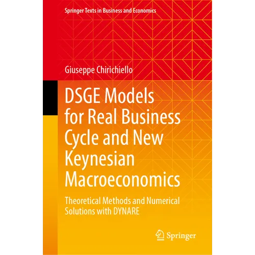 Dsge Models for Real Business Cycle and New Keynesian Macroeconomics: Theoretical Methods and Numerical Solutions with Dynare - Hardcover
