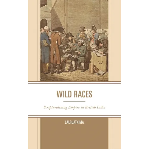 Wild Races: Scripturalizing Empire in British India - Hardcover