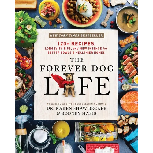 The Forever Dog Life: 120+ Recipes, Longevity Tips, and New Science for Better Bowls and Healthier Homes - Hardcover