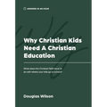 Why Christian Kids Need a Christian Education: What Does the Christian Faith Have to Do with Where Your Kids Go to School? - Paperback