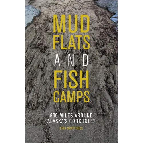 Mudflats and Fish Camps: 800 Miles Around Alaska's Cook Inlet - Paperback