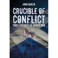 Crucible of Conflict: Three Centuries of Border War - Paperback