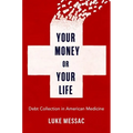 Your Money or Your Life: Debt Collection in American Medicine - Hardcover