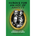 Heroes for an Age of Anxiety: Standing on the Shoulders of Giants - Paperback