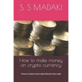 How to make money on crypto currency: How to invest and make bitcoin into cash - Paperback