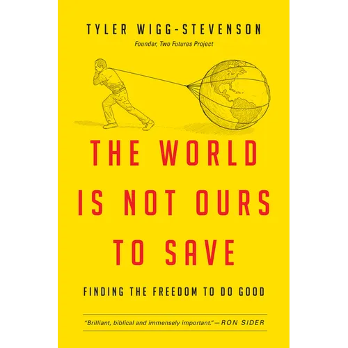 The World Is Not Ours to Save: Finding the Freedom to Do Good - Paperback