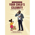 Your Child's Celebrity: Parenting Apprenticeship: nurturing children through a new lens - Paperback