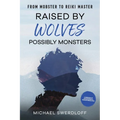 Raised by Wolves, Possibly Monsters: From Mobster to Reiki Master - Hardcover
