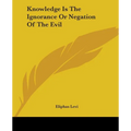 Knowledge Is The Ignorance Or Negation Of The Evil - Paperback