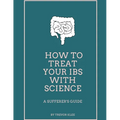 How to Treat Your IBS With Science: A Sufferer's Guide - Paperback