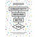 Creativity Begins with You: 31 Practical Workshops to Explore Your Creative Potential - Paperback