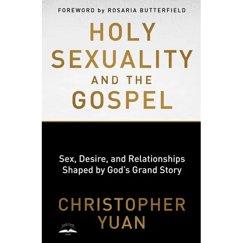 Holy Sexuality and the Gospel: Sex, Desire, and Relationships Shaped by God's Grand Story - Paperback