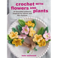 Crochet with Flowers and Plants: 35 Beautiful Patterns Inspired by Nature and the Seasons - Paperback