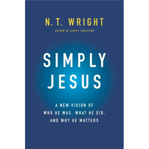 Simply Jesus: A New Vision of Who He Was, What He Did, and Why He Matters - Hardcover