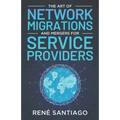 The Art of Network Migrations and Mergers for Service Providers - Paperback