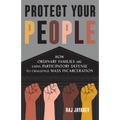 Protect Your People: How Ordinary Families Are Using Participatory Defense to Challenge Mass Incarceration - Paperback