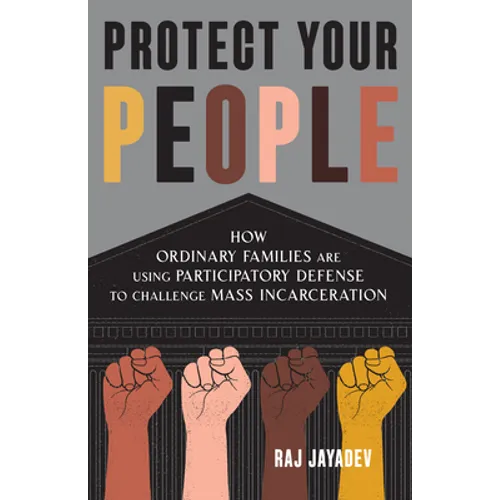 Protect Your People: How Ordinary Families Are Using Participatory Defense to Challenge Mass Incarceration - Paperback
