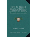 How To Become Quick At Figures: Comprising The Shortest, Quickest And Best Method Of Business Calculations (1886) - Paperback