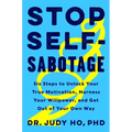 Stop Self-Sabotage: Six Steps to Unlock Your True Motivation, Harness Your Willpower, and Get Out of Your Own Way - Hardcover