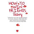 How To Win Friends Diary: Writing Down Your Goals, Winning Techniques, Key Lessons, Takeaways, Million Dollar Ideas, Tasks, Actions & Success Developm - Paperback