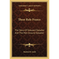 These Rule France: The Story Of Edouard Daladier And The Men Around Daladier - Paperback
