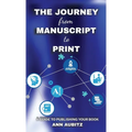 The Journey from Manuscript to Print: A Guide to Publishing Your Book - Hardcover