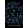 Your Healthy Future: Living Above the Frequency of Disease - Paperback