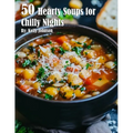 50 Hearty Soups for Chilly Nights - Paperback