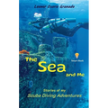 The Sea and Me: Stories of My Scuba Diving Adventures - Paperback