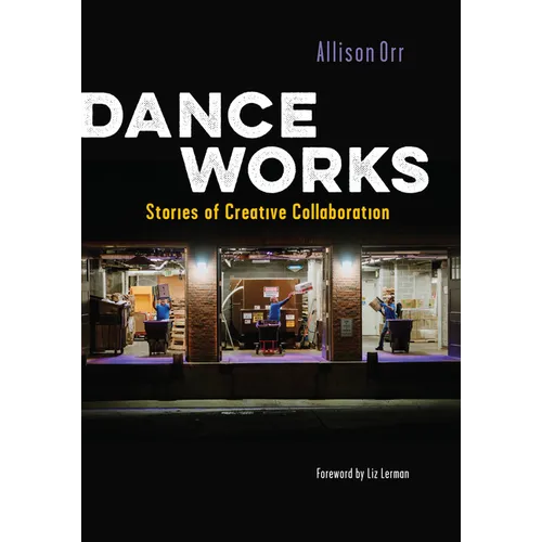 Dance Works: Stories of Creative Collaboration - Paperback