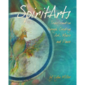 Spiritarts, Transformation Through Creating Art, Music and Dance - Paperback