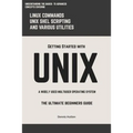 Unix: Getting Started With UNIX The Ultimate Beginners Guide - Paperback